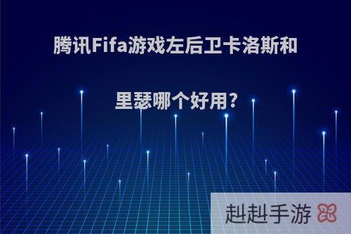 腾讯Fifa游戏左后卫卡洛斯和里瑟哪个好用?