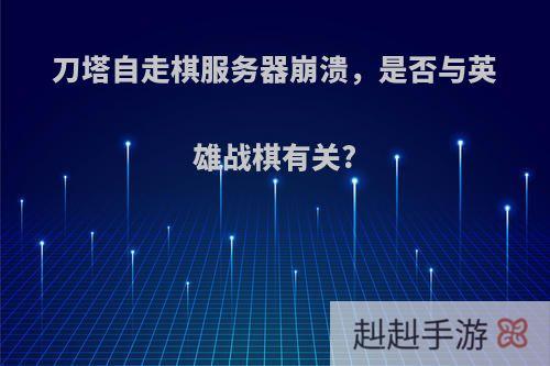 刀塔自走棋服务器崩溃，是否与英雄战棋有关?