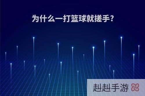 为什么一打篮球就搓手?