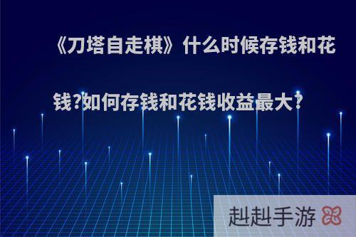 《刀塔自走棋》什么时候存钱和花钱?如何存钱和花钱收益最大?