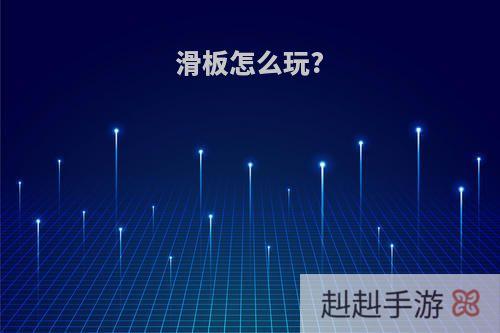 滑板怎么玩?