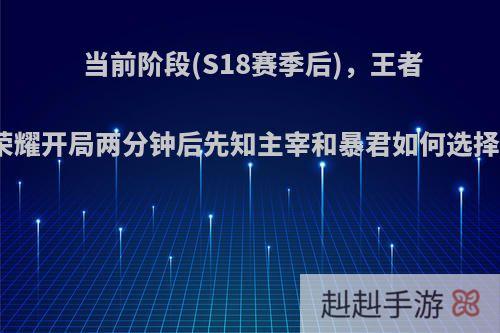 当前阶段(S18赛季后)，王者荣耀开局两分钟后先知主宰和暴君如何选择?