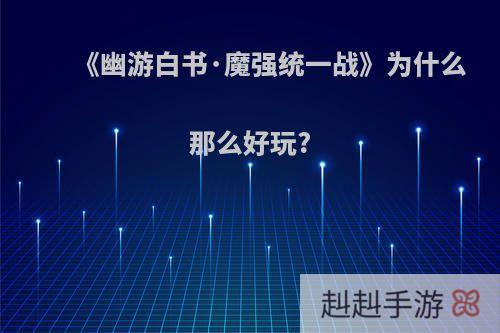 《幽游白书·魔强统一战》为什么那么好玩?