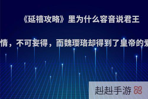 《延禧攻略》里为什么容音说君王无情，不可妄得，而魏璎珞却得到了皇帝的爱?