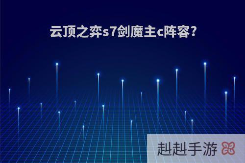 云顶之弈s7剑魔主c阵容?