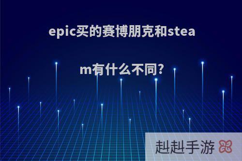 epic买的赛博朋克和steam有什么不同?