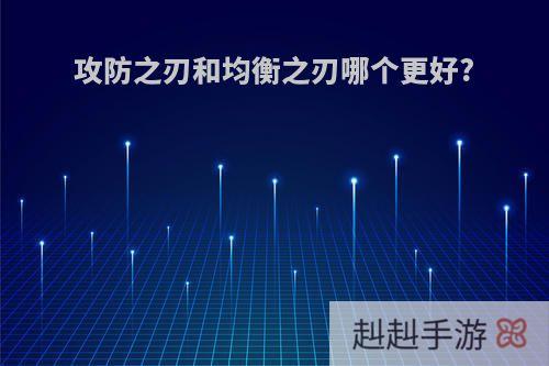 攻防之刃和均衡之刃哪个更好?
