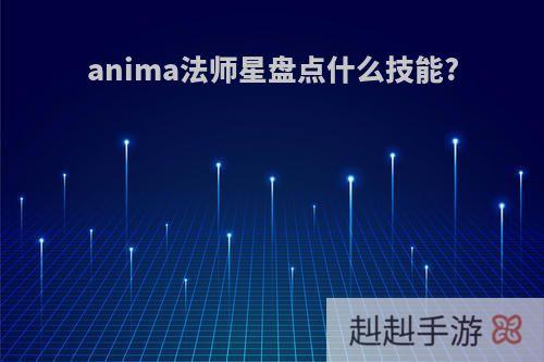 anima法师星盘点什么技能?