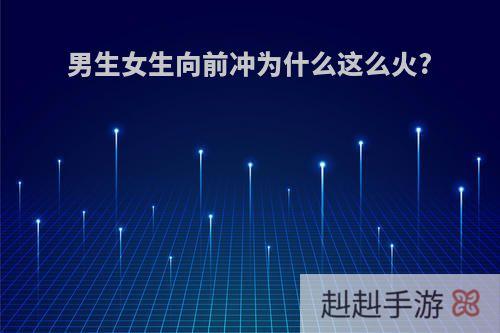 男生女生向前冲为什么这么火?