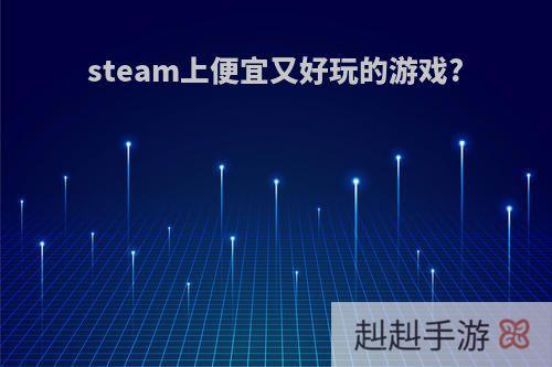 steam上便宜又好玩的游戏?