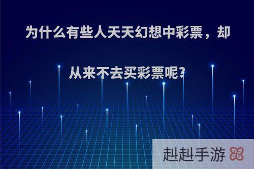 为什么有些人天天幻想中彩票，却从来不去买彩票呢?