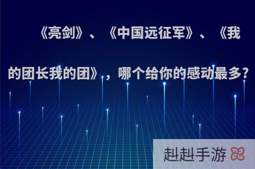 《亮剑》、《中国远征军》、《我的团长我的团》，哪个给你的感动最多?