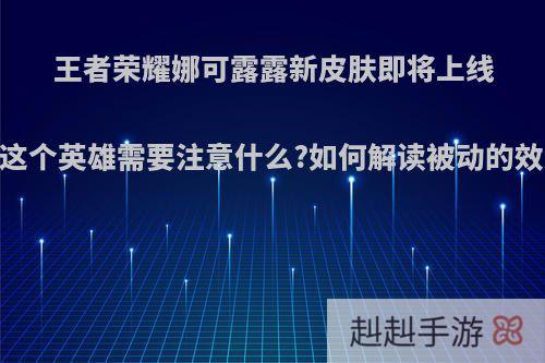 王者荣耀娜可露露新皮肤即将上线，这个英雄需要注意什么?如何解读被动的效果?