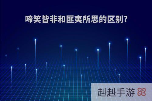 啼笑皆非和匪夷所思的区别?