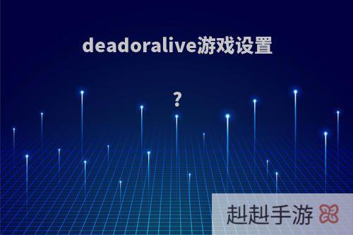 deadoralive游戏设置?