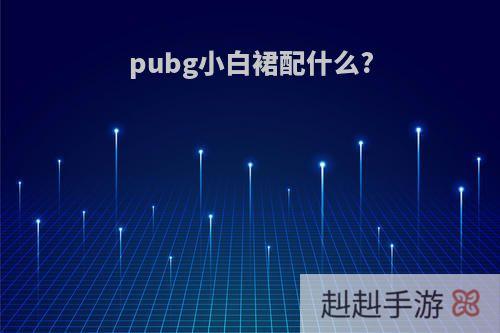 pubg小白裙配什么?