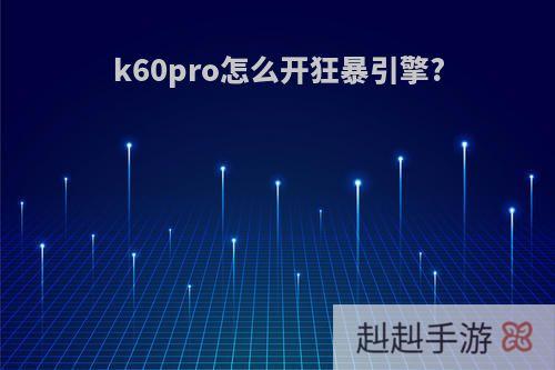 k60pro怎么开狂暴引擎?