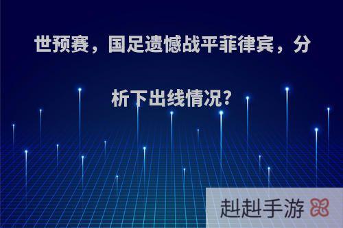 世预赛，国足遗憾战平菲律宾，分析下出线情况?