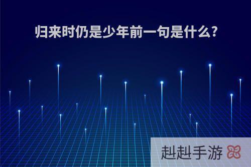 归来时仍是少年前一句是什么?