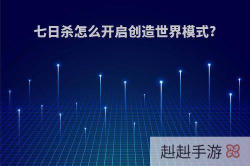 七日杀怎么开启创造世界模式?