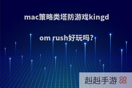 mac策略类塔防游戏kingdom rush好玩吗?