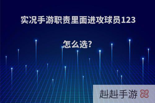 实况手游职责里面进攻球员123怎么选?