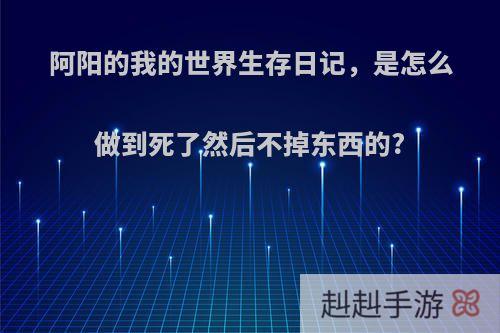 阿阳的我的世界生存日记，是怎么做到死了然后不掉东西的?