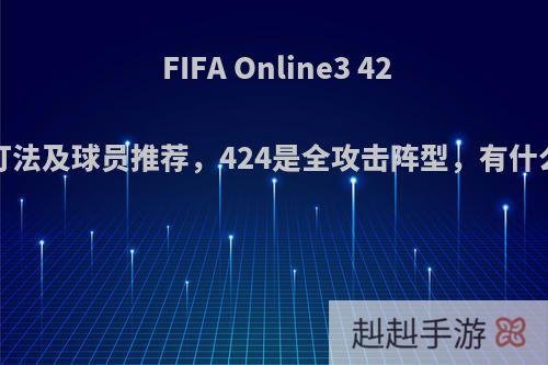 FIFA Online3 424战术板打法及球员推荐，424是全攻击阵型，有什么推荐吗?