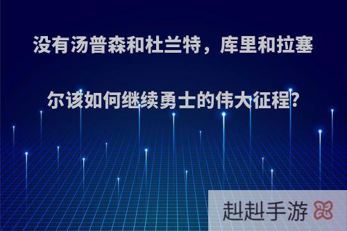 没有汤普森和杜兰特，库里和拉塞尔该如何继续勇士的伟大征程?