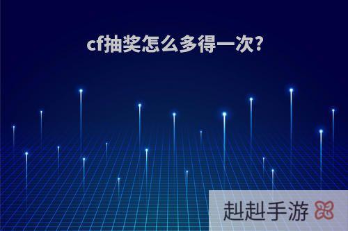 cf抽奖怎么多得一次?