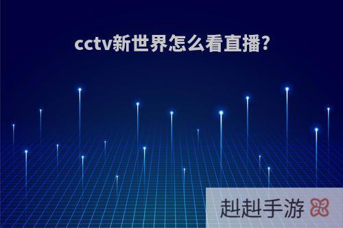 cctv新世界怎么看直播?