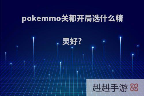 pokemmo关都开局选什么精灵好?
