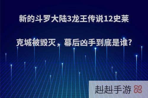新的斗罗大陆3龙王传说12史莱克城被毁灭，幕后凶手到底是谁?