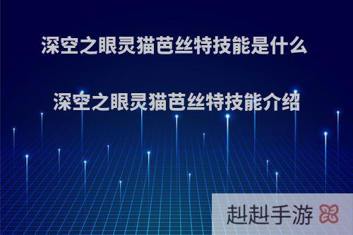深空之眼灵猫芭丝特技能是什么 深空之眼灵猫芭丝特技能介绍