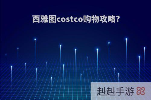 西雅图costco购物攻略?