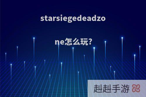 starsiegedeadzone怎么玩?