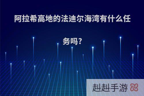 阿拉希高地的法迪尔海湾有什么任务吗?
