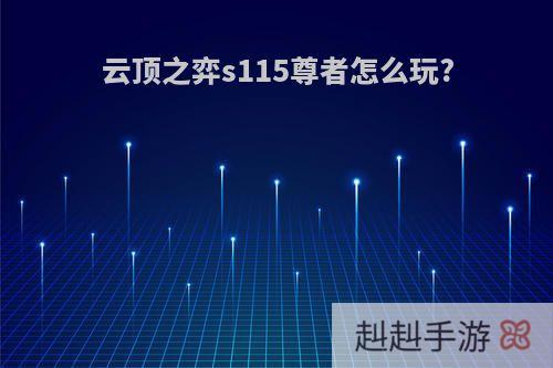 云顶之弈s115尊者怎么玩?