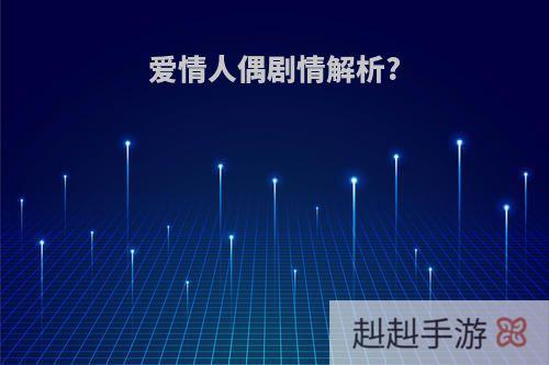 爱情人偶剧情解析?