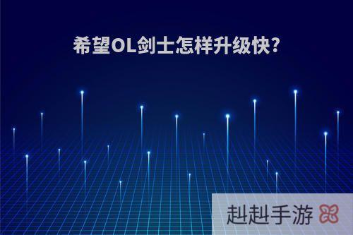 希望OL剑士怎样升级快?