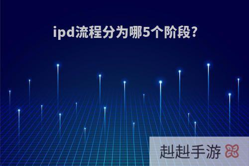 ipd流程分为哪5个阶段?
