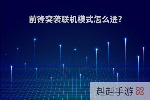 前锋突袭联机模式怎么进?