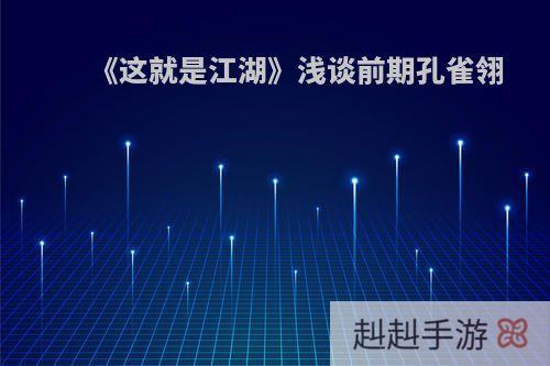 《这就是江湖》浅谈前期孔雀翎