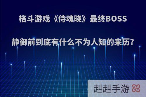 格斗游戏《侍魂晓》最终BOSS静御前到底有什么不为人知的来历?