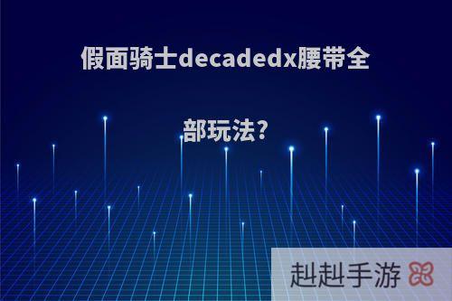 假面骑士decadedx腰带全部玩法?