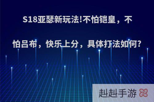 S18亚瑟新玩法!不怕铠皇，不怕吕布，快乐上分，具体打法如何?