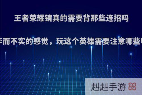 王者荣耀镜真的需要背那些连招吗?华而不实的感觉，玩这个英雄需要注意哪些呢?
