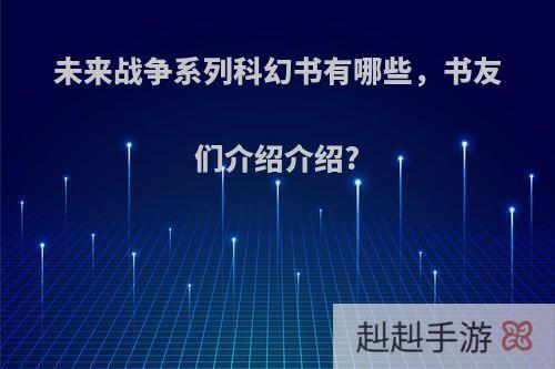 未来战争系列科幻书有哪些，书友们介绍介绍?