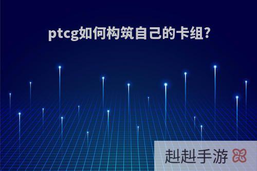 ptcg如何构筑自己的卡组?