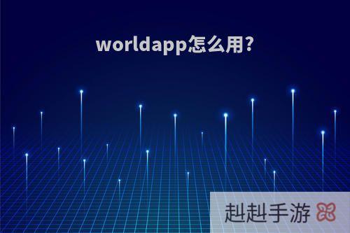 worldapp怎么用?